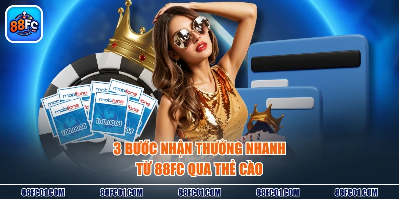 3 bước nhận thưởng nhanh từ 88FC qua thẻ cào