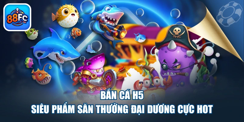 Bắn Cá H5 - Siêu Phẩm Săn Thưởng Đại Dương Cực Hot