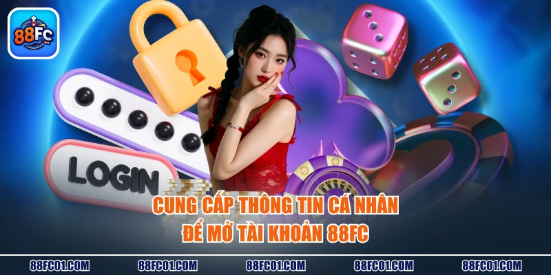 Cung cấp thông tin cá nhân để mở tài khoản 88FC