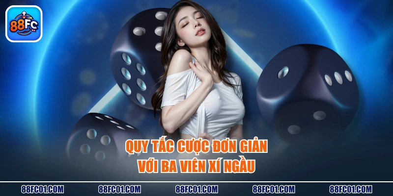 Quy tắc cược đơn giản với ba viên xí ngầu