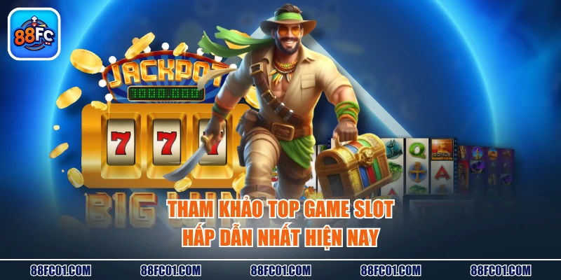 Tham khảo top game slot hấp dẫn nhất hiện nay
