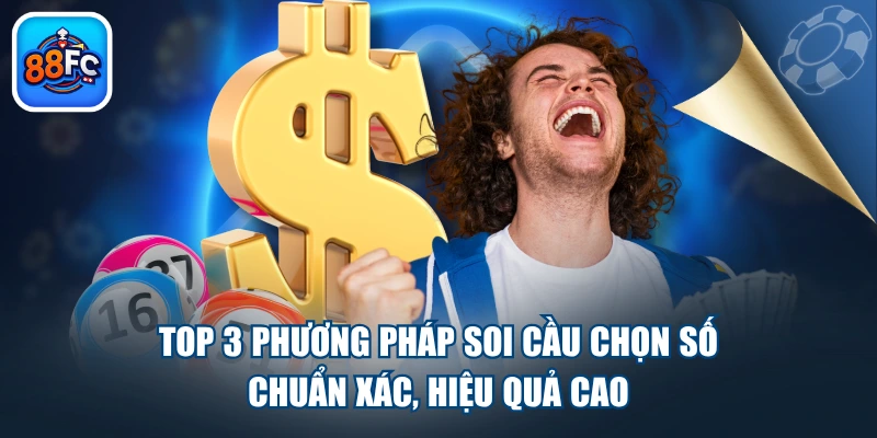 TOP 3 Phương Pháp Soi Cầu Chọn Số Chuẩn Xác, Hiệu Quả Cao